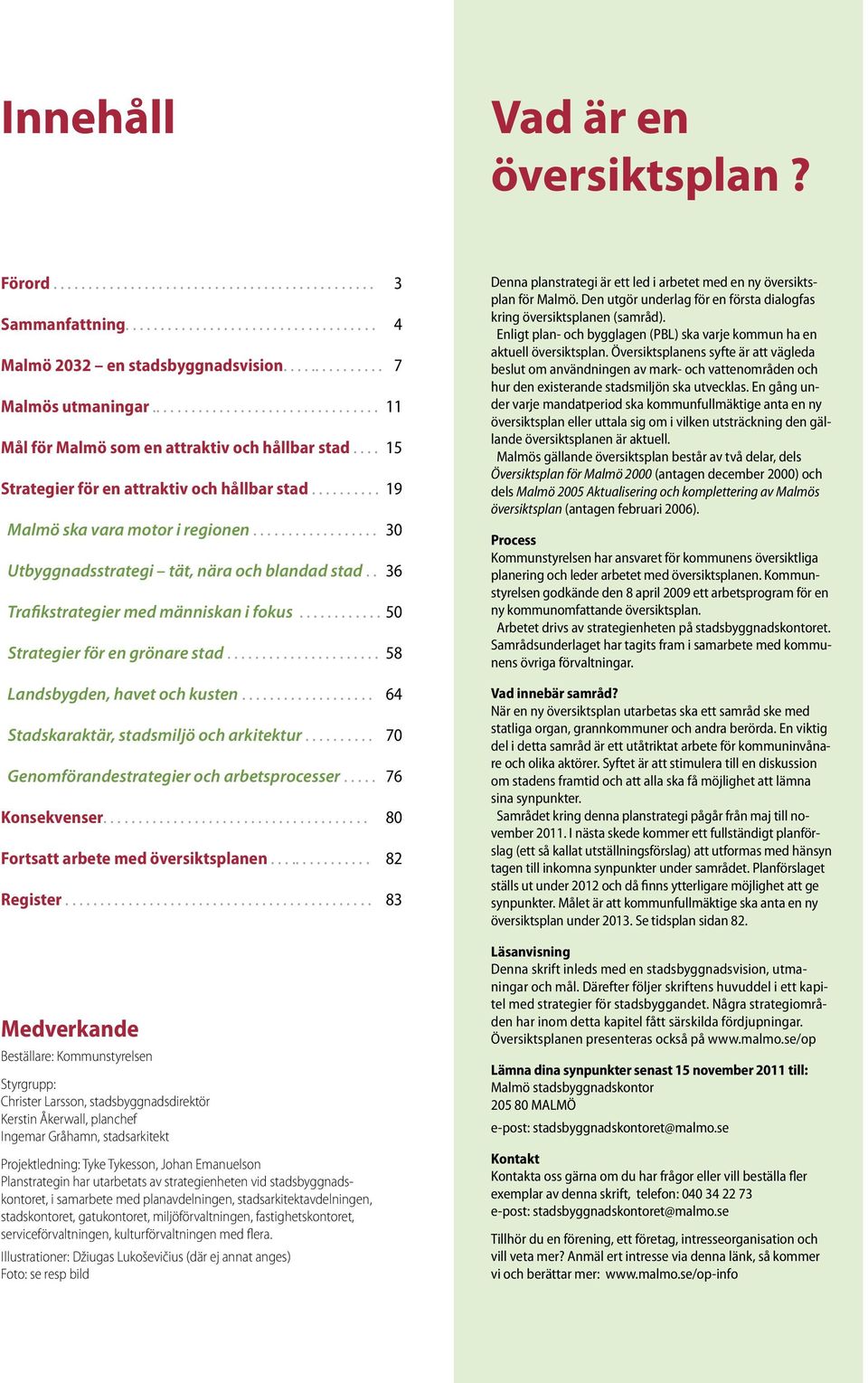 ................. 30 Utbyggnadsstrategi tät, nära och blandad stad.. 36 Trafikstrategier med människan i fokus............ 50 Strategier för en grönare stad.