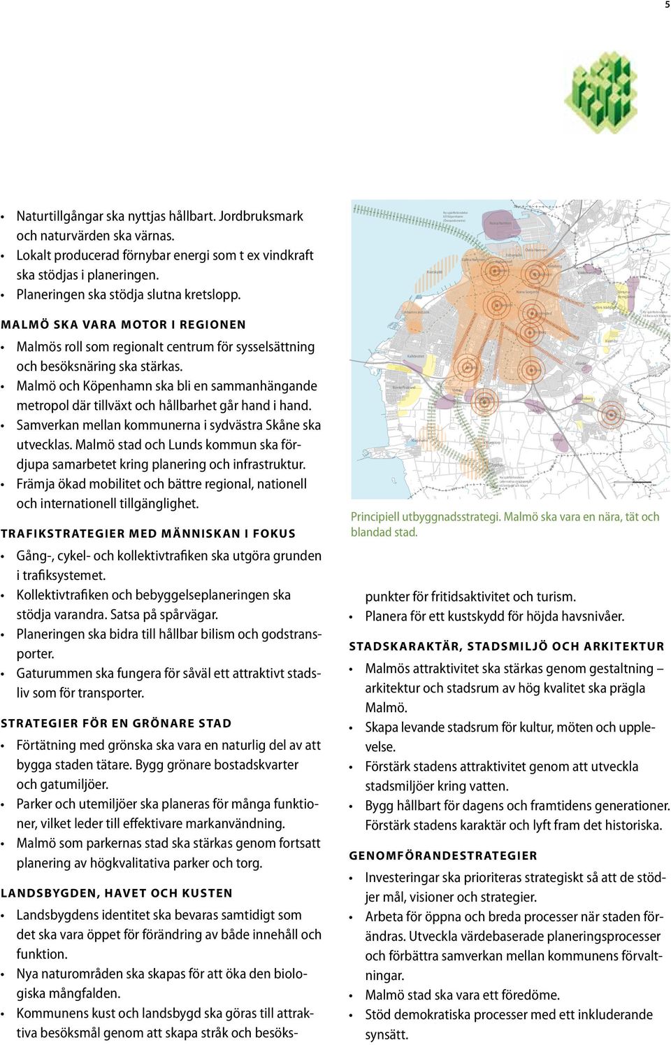 Ny spårförbindelse till Köpenhamn (Öresundsmetro) Norra Hamnen Östra Hamnen Frihamnen Västra Hamnen Nyhamnen Kirseberg Malmö C Kustskydd Östervärn Valdemarsro Norra Sorgenfri FortunaHemgården