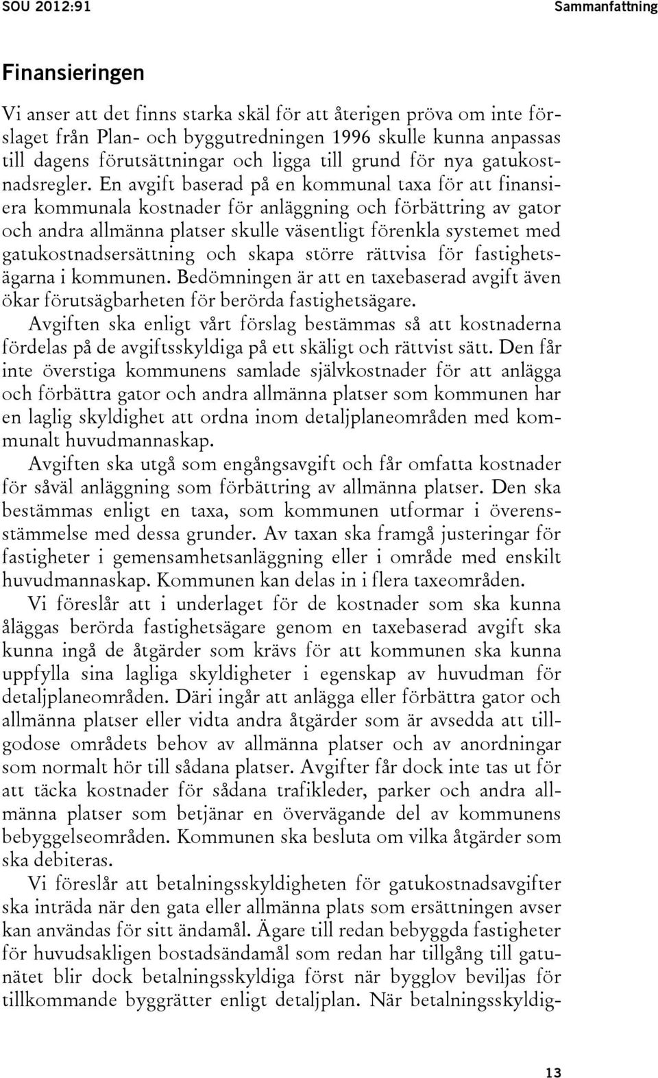 En avgift baserad på en kommunal taxa för att finansiera kommunala kostnader för anläggning och förbättring av gator och andra allmänna platser skulle väsentligt förenkla systemet med