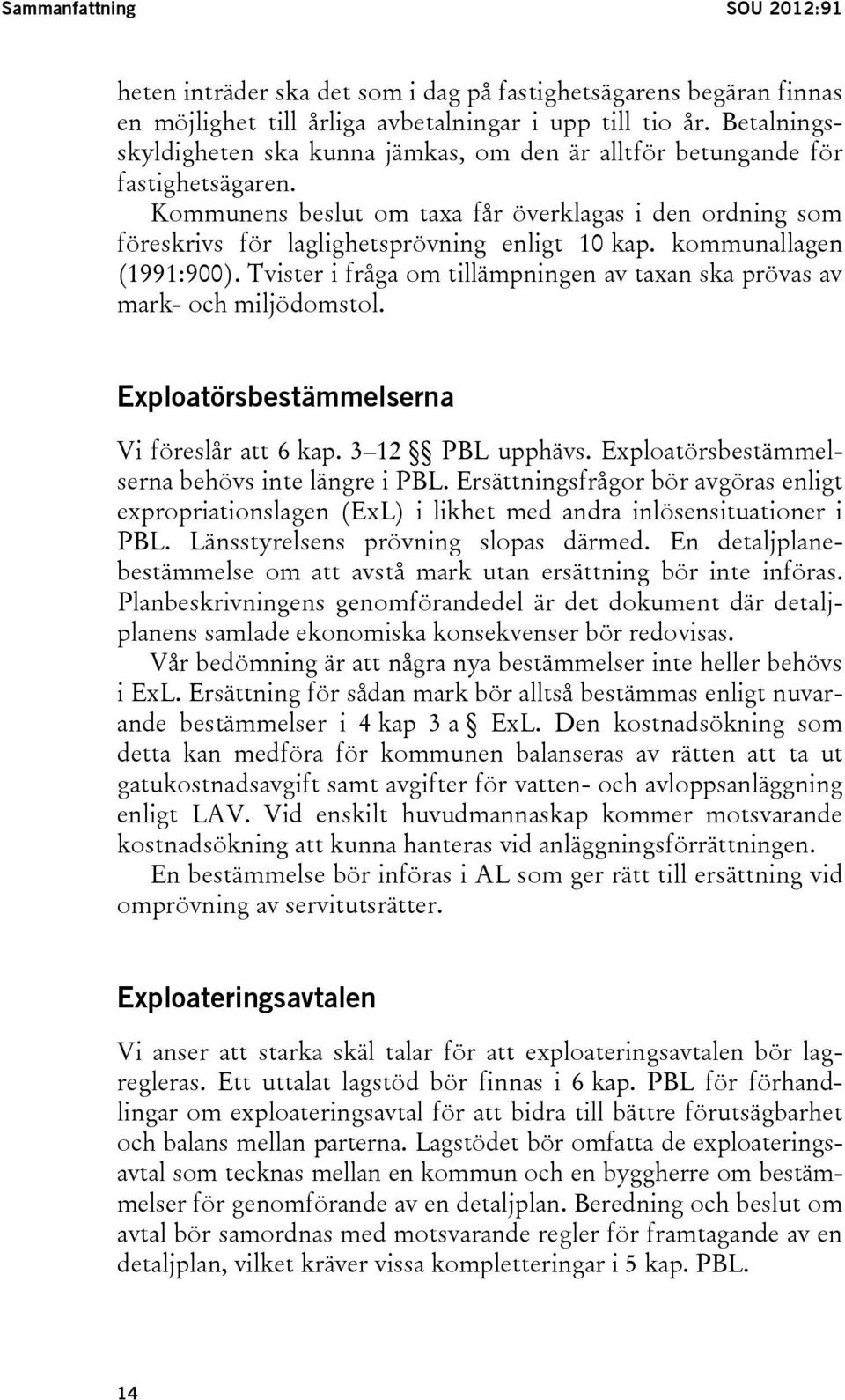 kommunallagen (1991:900). Tvister i fråga om tillämpningen av taxan ska prövas av mark- och miljödomstol. Exploatörsbestämmelserna Vi föreslår att 6 kap. 3 12 PBL upphävs.