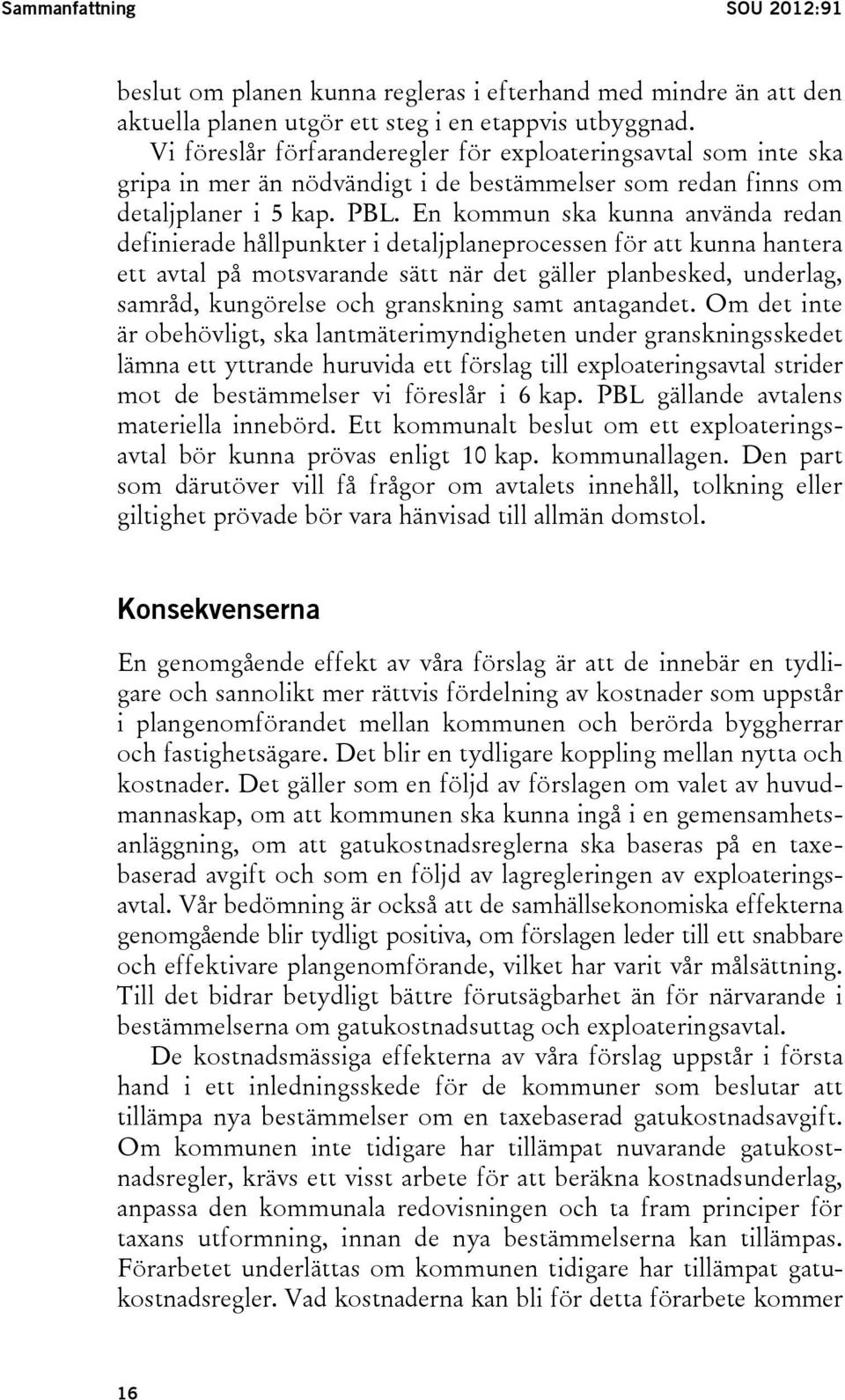 En kommun ska kunna använda redan definierade hållpunkter i detaljplaneprocessen för att kunna hantera ett avtal på motsvarande sätt när det gäller planbesked, underlag, samråd, kungörelse och