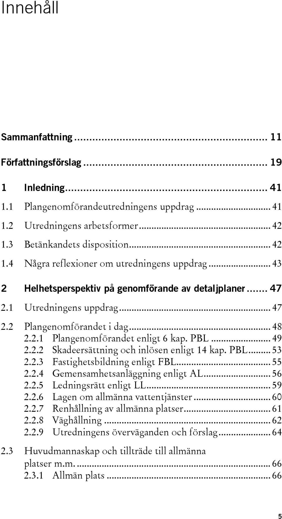 .. 48 2.2.1 Plangenomförandet enligt 6 kap. PBL... 49 2.2.2 Skadeersättning och inlösen enligt 14 kap. PBL... 53 2.2.3 Fastighetsbildning enligt FBL... 55 2.2.4 Gemensamhetsanläggning enligt AL... 56 2.