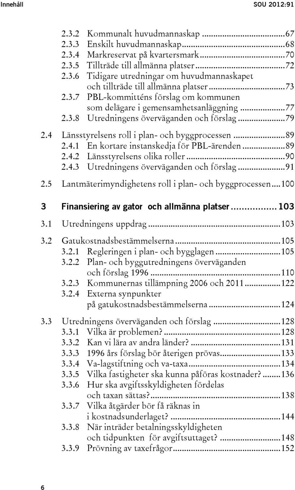 4.1 En kortare instanskedja för PBL-ärenden... 89 2.4.2 Länsstyrelsens olika roller... 90 2.4.3 Utredningens överväganden och förslag... 91 2.5 Lantmäterimyndighetens roll i plan- och byggprocessen.