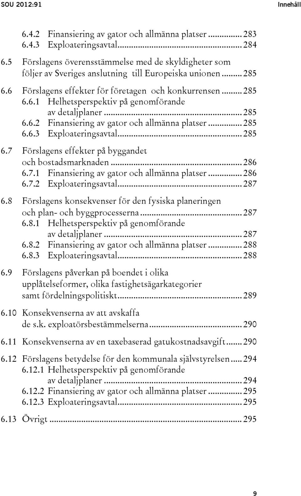 .. 285 6.6.2 Finansiering av gator och allmänna platser... 285 6.6.3 Exploateringsavtal... 285 6.7 Förslagens effekter på byggandet och bostadsmarknaden... 286 6.7.1 Finansiering av gator och allmänna platser.