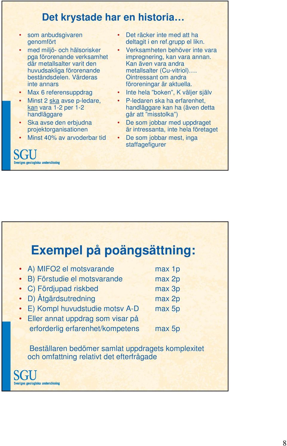 ha deltagit i en ref.grupp el likn. Verksamheten behöver inte vara impregnering, kan vara annan. Kan även vara andra metallsalter (Cu-vitriol). Ointressant om andra föroreningar är aktuella.