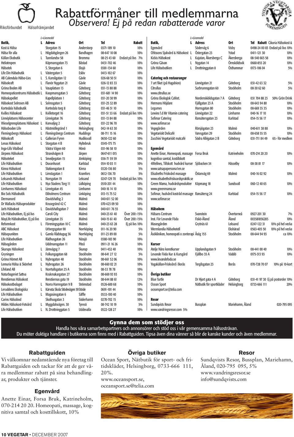 Ekobutik L Tunnlandsv 58 Bromma 08-25 43 60 Endast på livs 7% Heliotropen Köpmansgatan 73 Båstad 0431-702 46 10% Hälsotek S.
