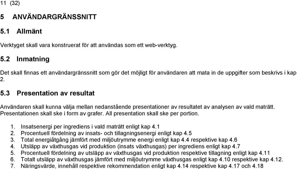 All presentation skall ske per portion. 1. Insatseneri per inrediens i vald maträtt enlit kap 4.1 2. Procentuell fördelnin av insats- och tillaninseneri enlit kap 4.5 3.