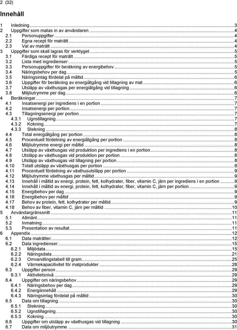 6 Uppifter för beräknin av eneriåtån vid tillanin av mat...6 3.7 Utsläpp av växthusas per eneriåtån vid tillanin...6 3.8 Miljöutrymme per da...6 4 Beräkninar...7 4.