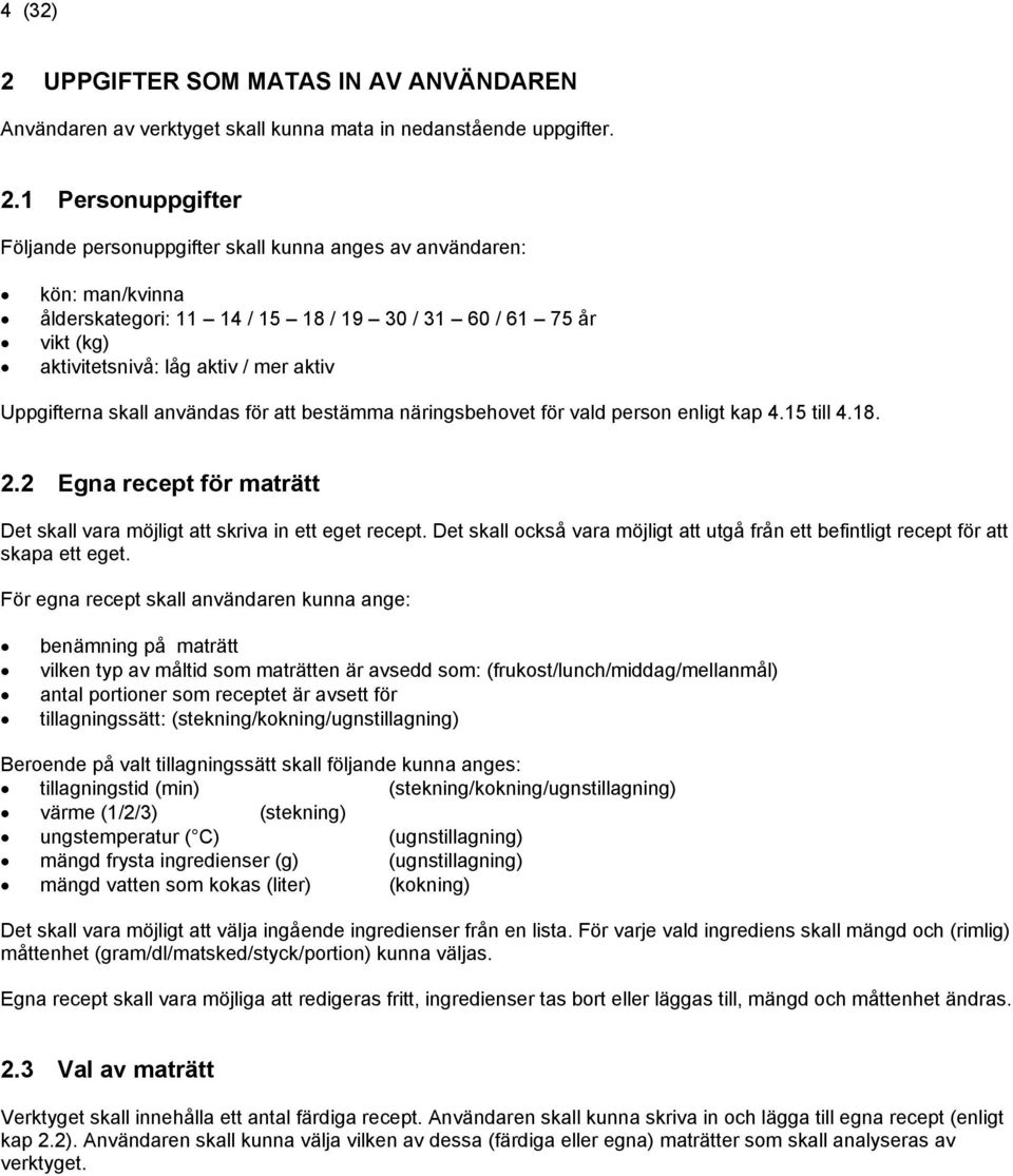 1 Personuppifter Följande personuppifter skall kunna anes av användaren: kön: man/kvinna ålderskateori: 11 14 / 15 18 / 19 30 / 31 60 / 61 75 år vikt (k) aktivitetsnivå: lå aktiv / mer aktiv