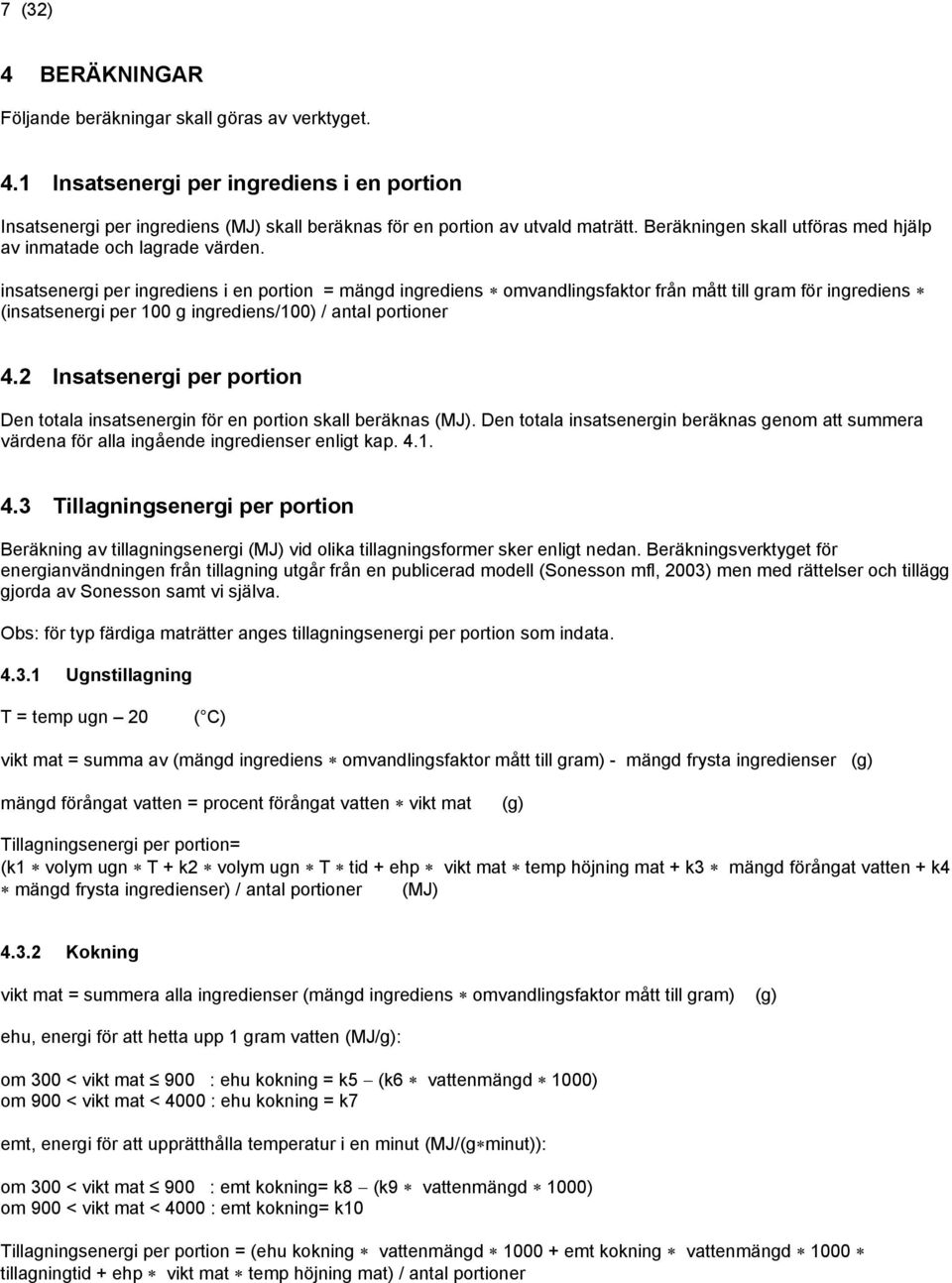 insatseneri per inrediens i en portion = mänd inrediens omvandlinsfaktor från mått till ram för inrediens (insatseneri per 100 inrediens/100) / antal portioner 4.