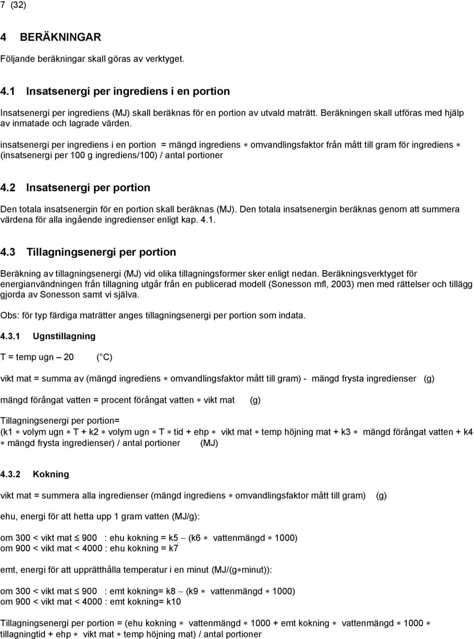 insatseneri per inrediens i en portion = mänd inrediens omvandlinsfaktor från mått till ram för inrediens (insatseneri per 100 inrediens/100) / antal portioner 4.