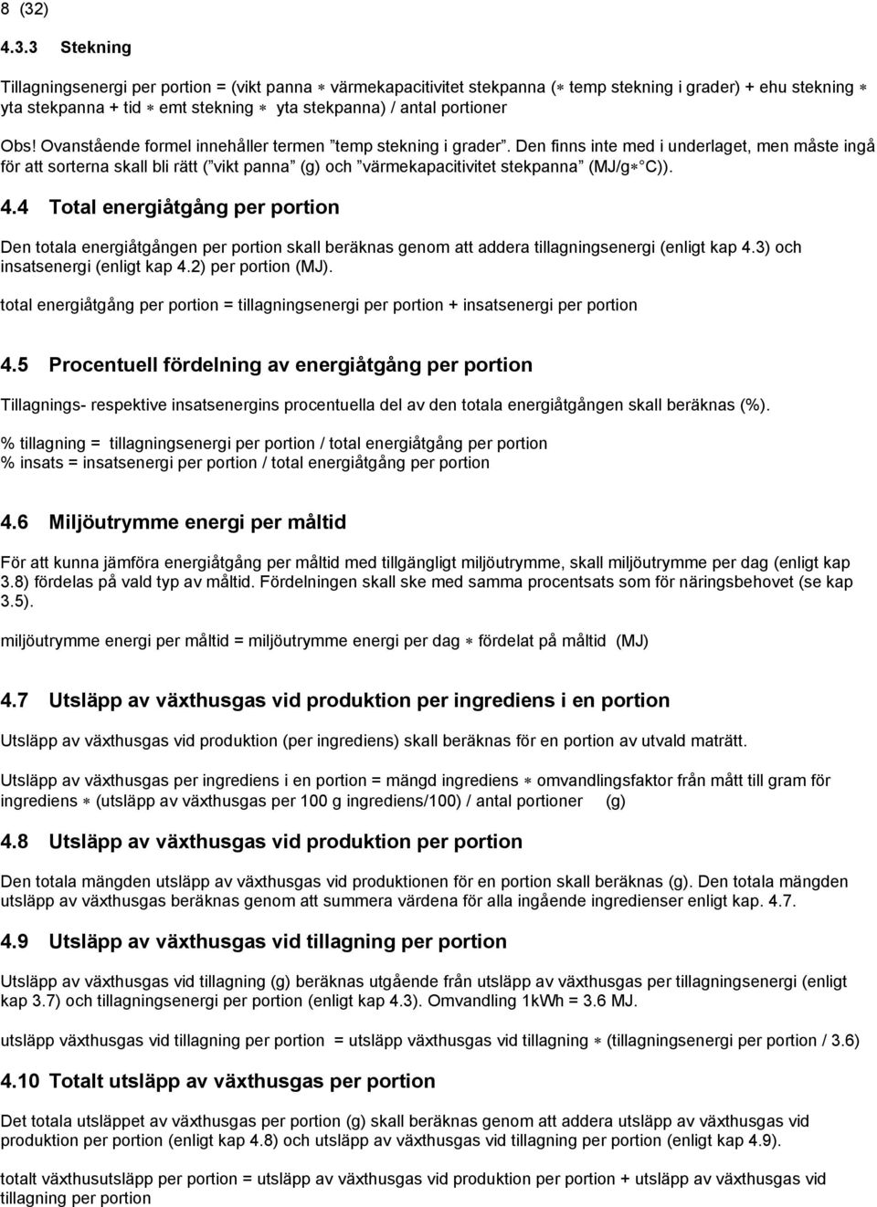 4 Total eneriåtån per portion Den totala eneriåtånen per portion skall beräknas enom att addera tillaninseneri (enlit kap 4.3) och insatseneri (enlit kap 4.2) per portion (MJ).