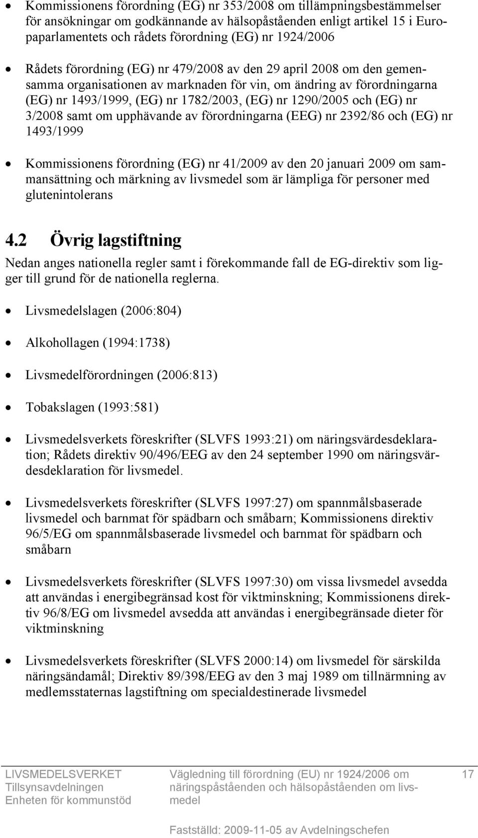 (EG) nr 3/2008 samt om upphävande av förordningarna (EEG) nr 2392/86 och (EG) nr 1493/1999 Kommissionens förordning (EG) nr 41/2009 av den 20 januari 2009 om sammansättning och märkning av livsmedel