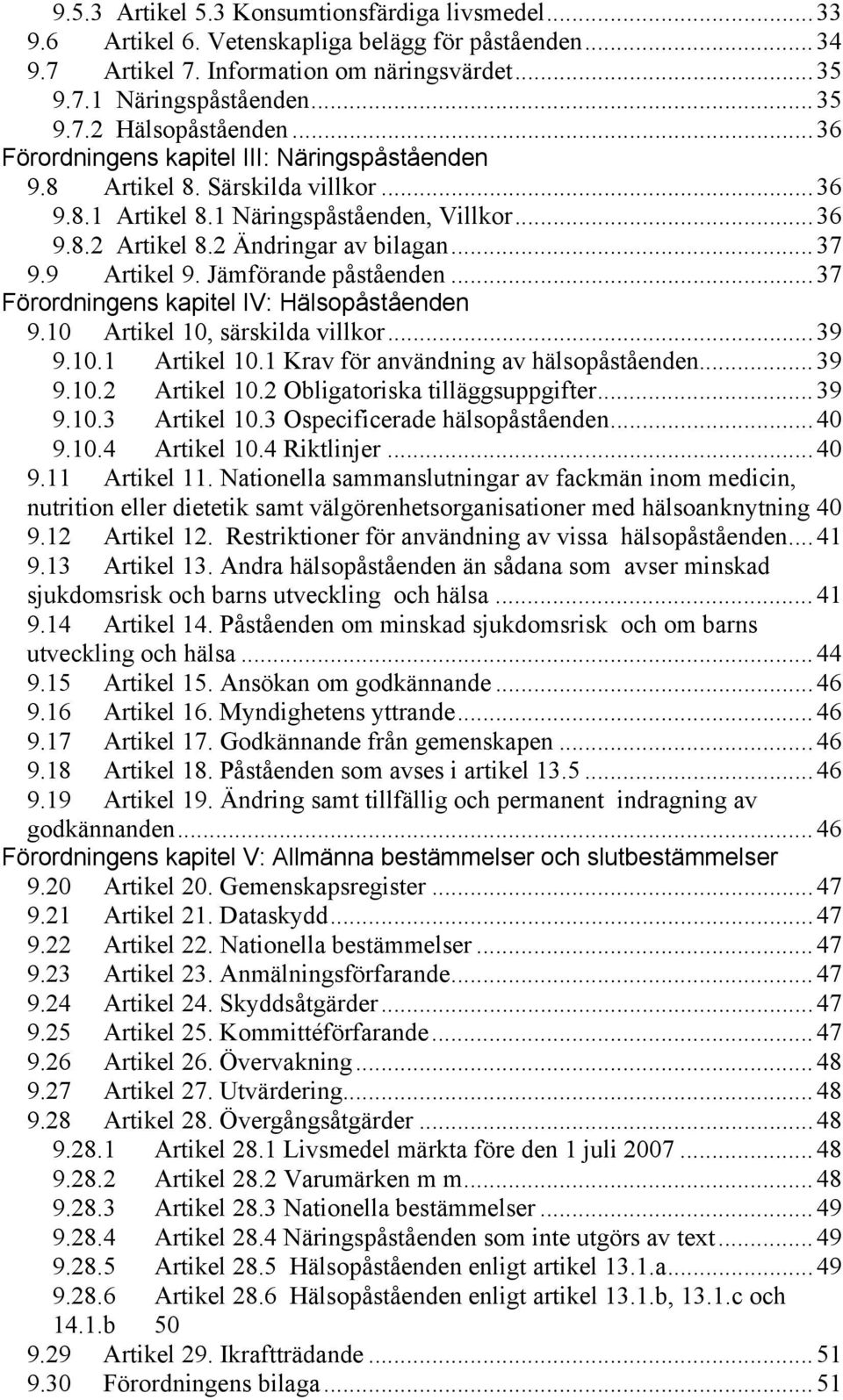 Jämförande påståenden...37 Förordningens kapitel IV: Hälsopåståenden 9.10 Artikel 10, särskilda villkor...39 9.10.1 Artikel 10.1 Krav för användning av hälsopåståenden...39 9.10.2 Artikel 10.