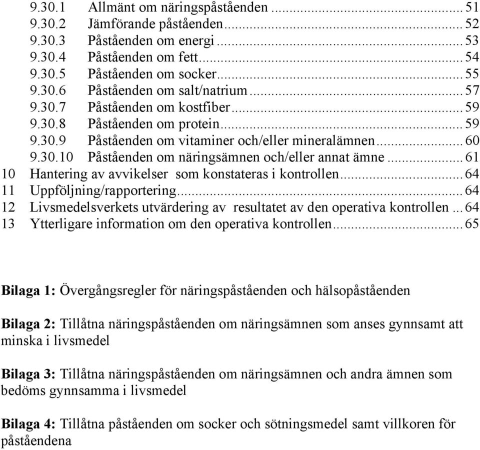 ..61 10 Hantering av avvikelser som konstateras i kontrollen...64 11 Uppföljning/rapportering...64 12 Livsmedelsverkets utvärdering av resultatet av den operativa kontrollen.