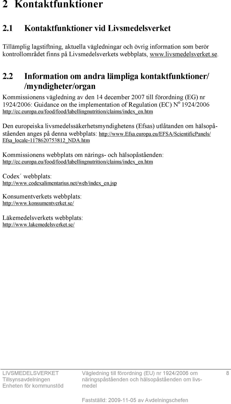 2 Information om andra lämpliga kontaktfunktioner/ /myndigheter/organ Kommissionens vägledning av den 14 december 2007 till förordning (EG) nr 1924/2006: Guidance on the implementation of Regulation