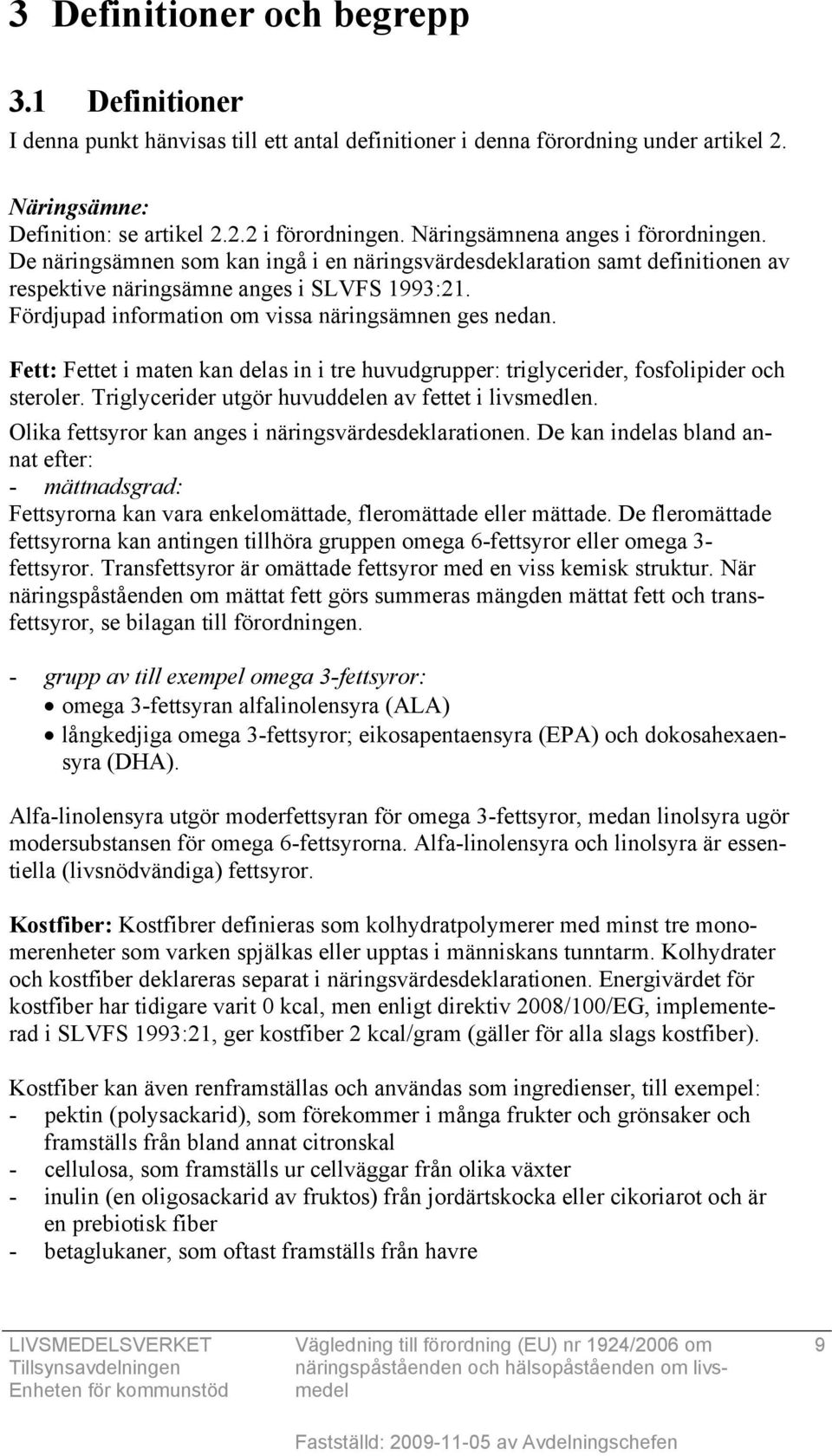 Fördjupad information om vissa näringsämnen ges nedan. Fett: Fettet i maten kan delas in i tre huvudgrupper: triglycerider, fosfolipider och steroler.