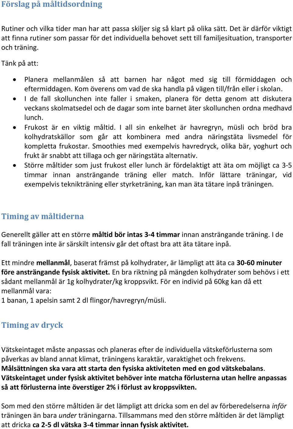 Tänk på att: Planera mellanmålen så att barnen har något med sig till förmiddagen och eftermiddagen. Kom överens om vad de ska handla på vägen till/från eller i skolan.