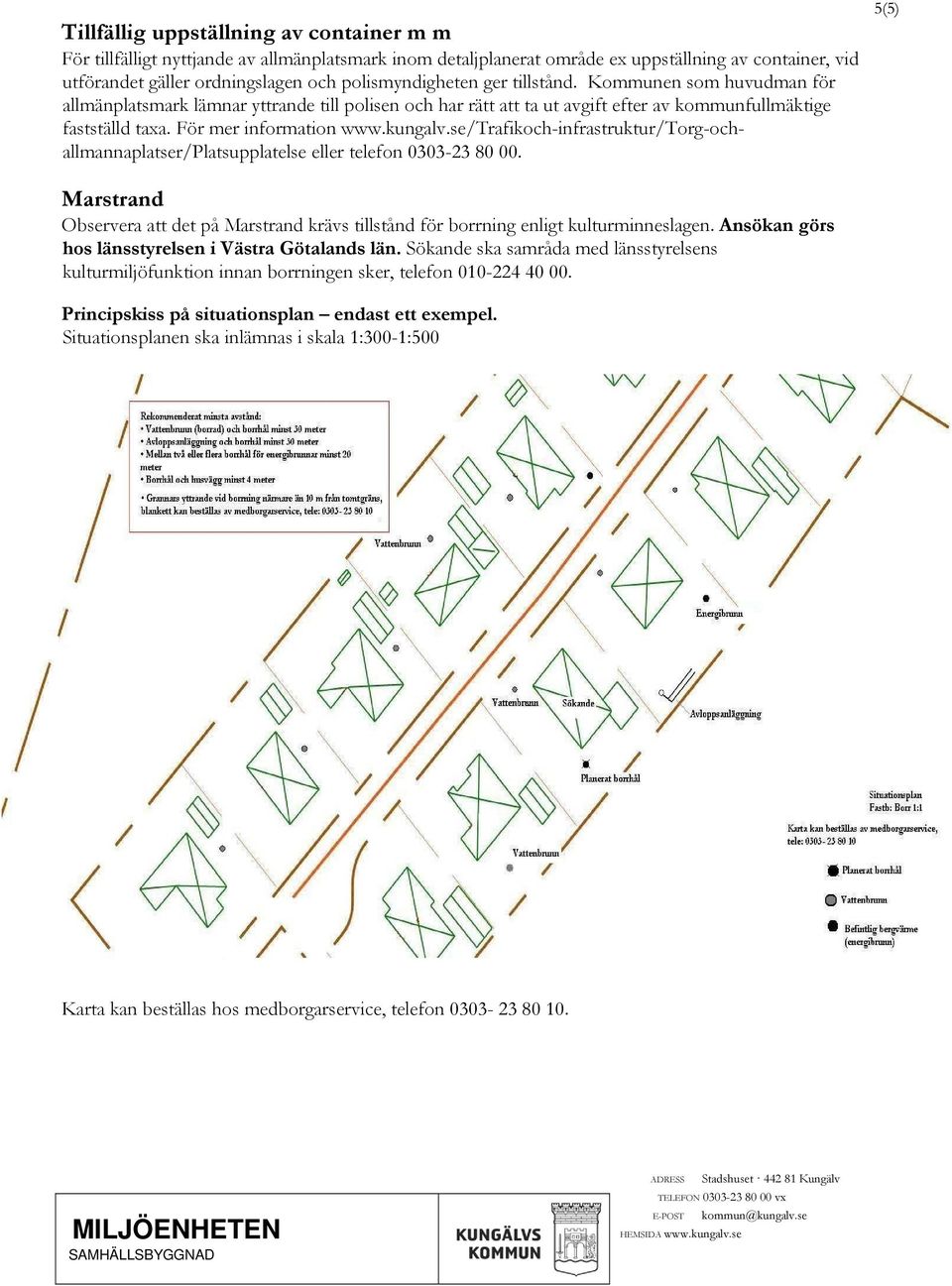 se/trafikoch-infrastruktur/torg-ochallmannaplatser/platsupplatelse eller telefon 0303-23 80 00. 5(5) Marstrand Observera att det på Marstrand krävs tillstånd för borrning enligt kulturminneslagen.