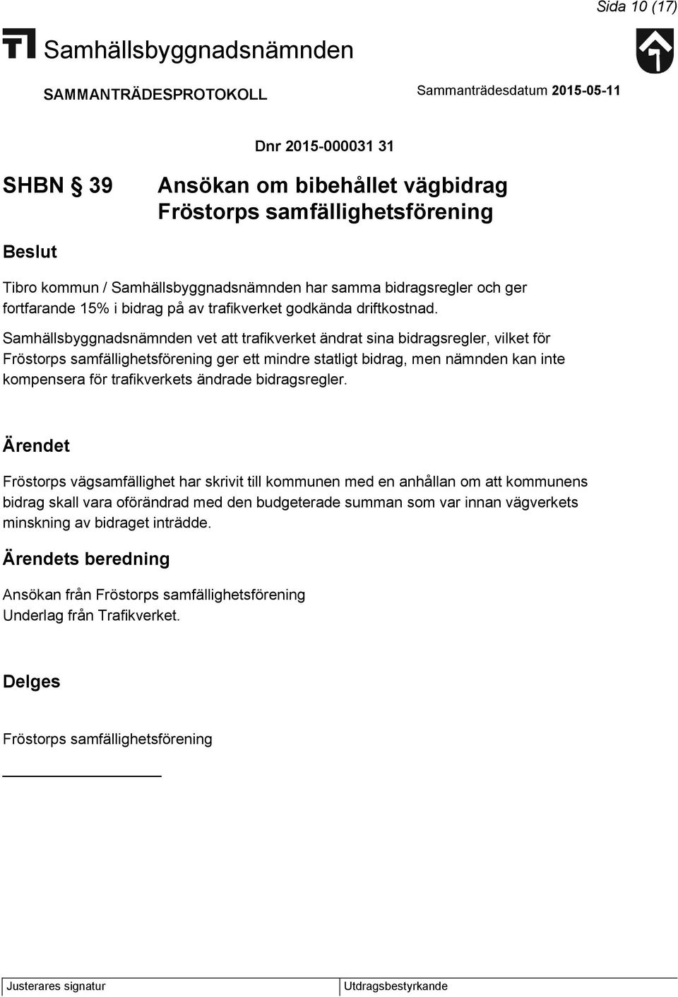 vet att trafikverket ändrat sina bidragsregler, vilket för Fröstorps samfällighetsförening ger ett mindre statligt bidrag, men nämnden kan inte kompensera för trafikverkets ändrade