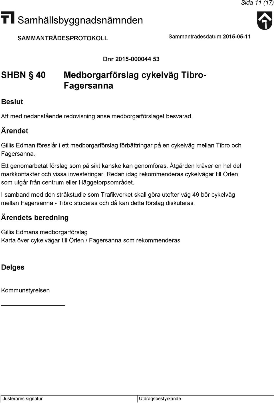 Åtgärden kräver en hel del markkontakter och vissa investeringar. Redan idag rekommenderas cykelvägar till Örlen som utgår från centrum eller Häggetorpsområdet.