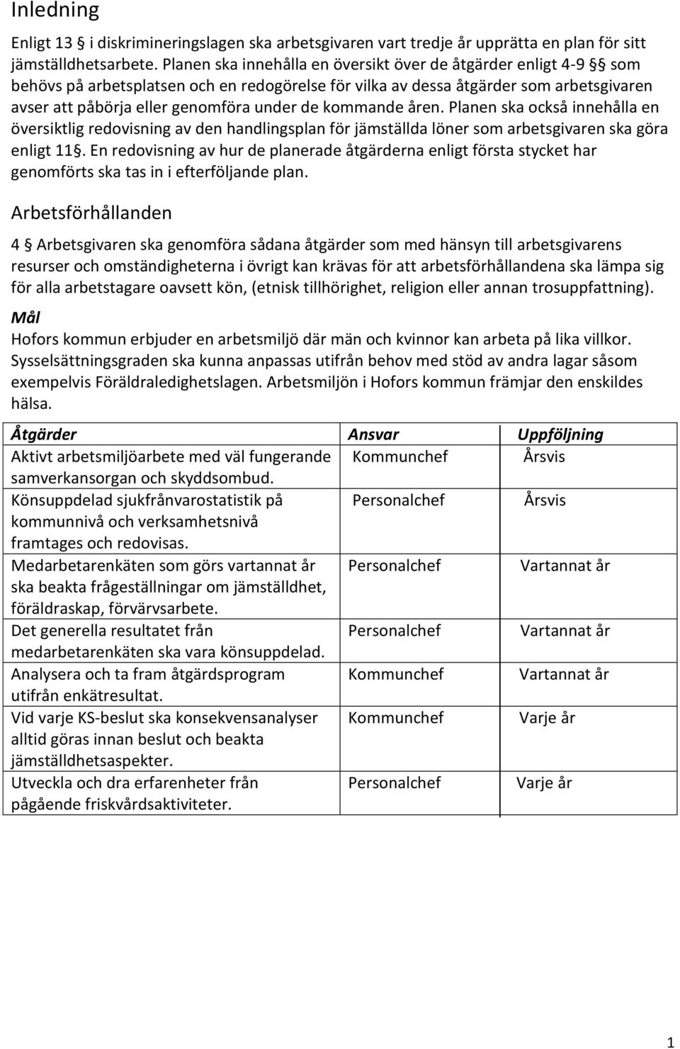 kommande åren. Planen ska också innehålla en översiktlig redovisning av den handlingsplan för jämställda löner som arbetsgivaren ska göra enligt 11.