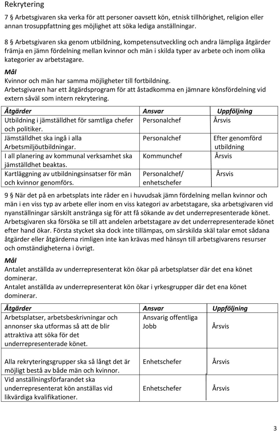 arbetstagare. Kvinnor och män har samma möjligheter till fortbildning. Arbetsgivaren har ett åtgärdsprogram för att åstadkomma en jämnare könsfördelning vid extern såväl som intern rekrytering.