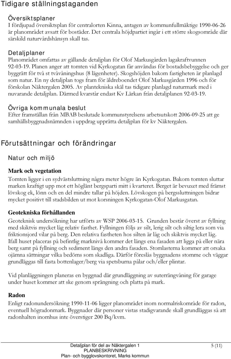 Detaljplaner Planområdet omfattas av gällande detaljplan för Olof Markusgården lagakraftvunnen 92-03-19.
