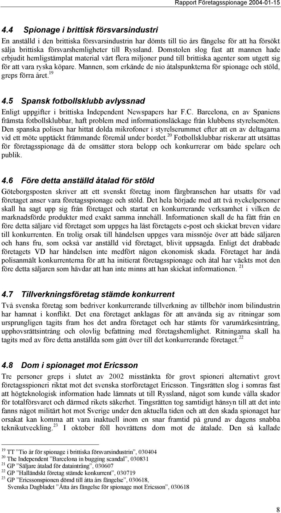 Mannen, som erkände de nio åtalspunkterna för spionage och stöld, greps förra året. 19 4.5 Spansk fotbollsklubb avlyssnad Enligt uppgifter i brittiska Independent Newspapers har F.C.