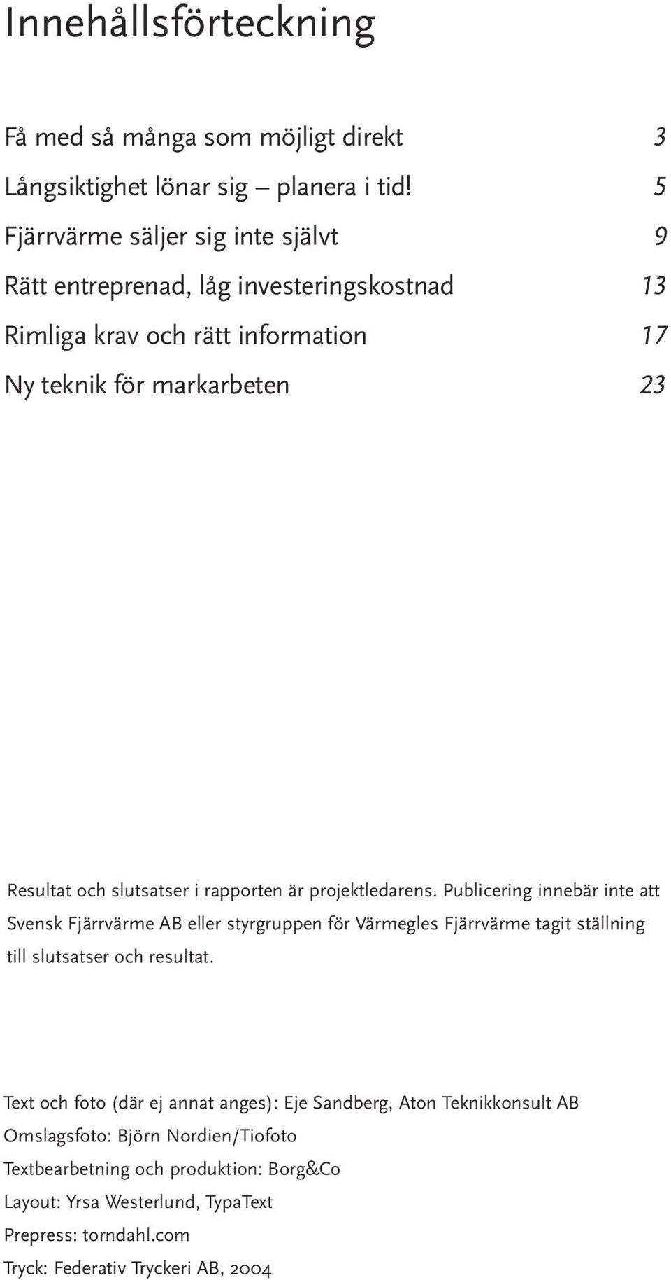 slutsatser i rapporten är projektledarens.