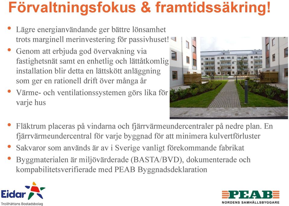 år Värme- och ventilationssystemen görs lika för varje hus Fläktrum placeras på vindarna och fjärrvärmeundercentraler på nedre plan.