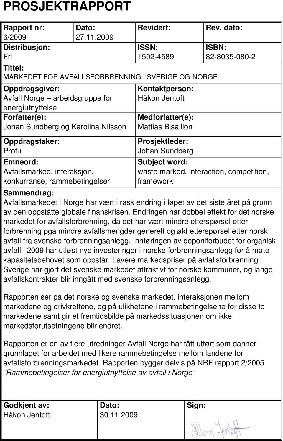 Nilsson Oppdragstaker: Profu Emneord: Avfallsmarked, interaksjon, konkurranse, rammebetingelser Kontaktperson: Håkon Jentoft Medforfatter(e): Mattias Bisaillon Rev.