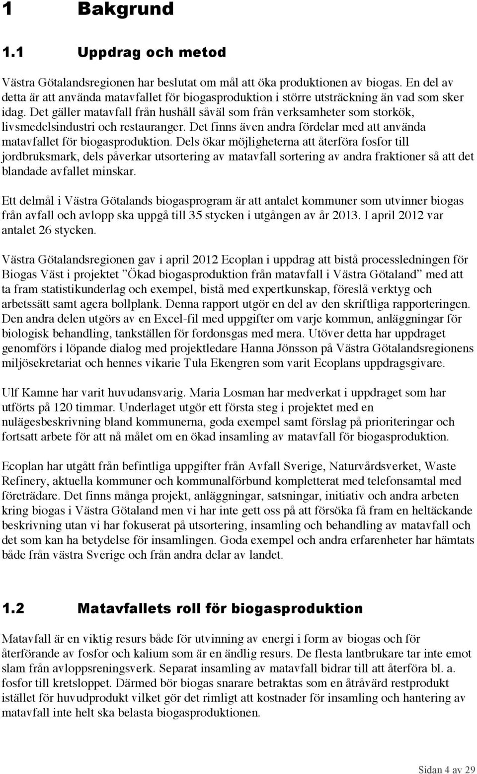 Det gäller matavfall från hushåll såväl som från verksamheter som storkök, livsmedelsindustri och restauranger. Det finns även andra fördelar med att använda matavfallet för biogasproduktion.