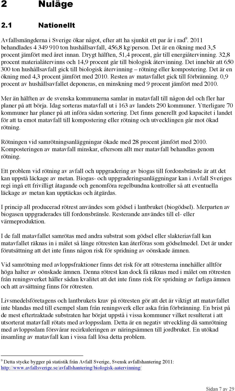 Det innebär att 650 300 ton hushållsavfall gick till biologisk återvinning rötning eller kompostering. Det är en ökning med 4,3 procent jämfört med 2010. Resten av matavfallet gick till förbränning.