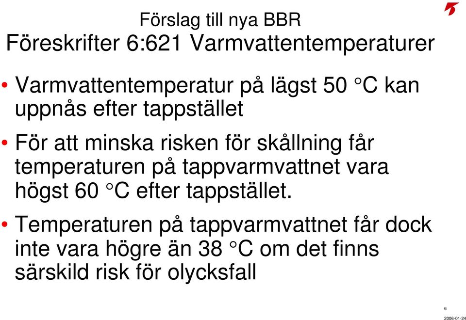 temperaturen på tappvarmvattnet vara högst 60 C efter tappstället.