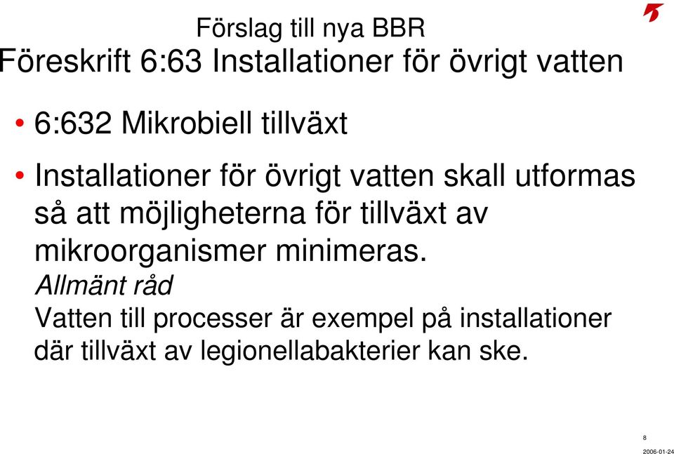 möjligheterna för tillväxt av mikroorganismer minimeras.