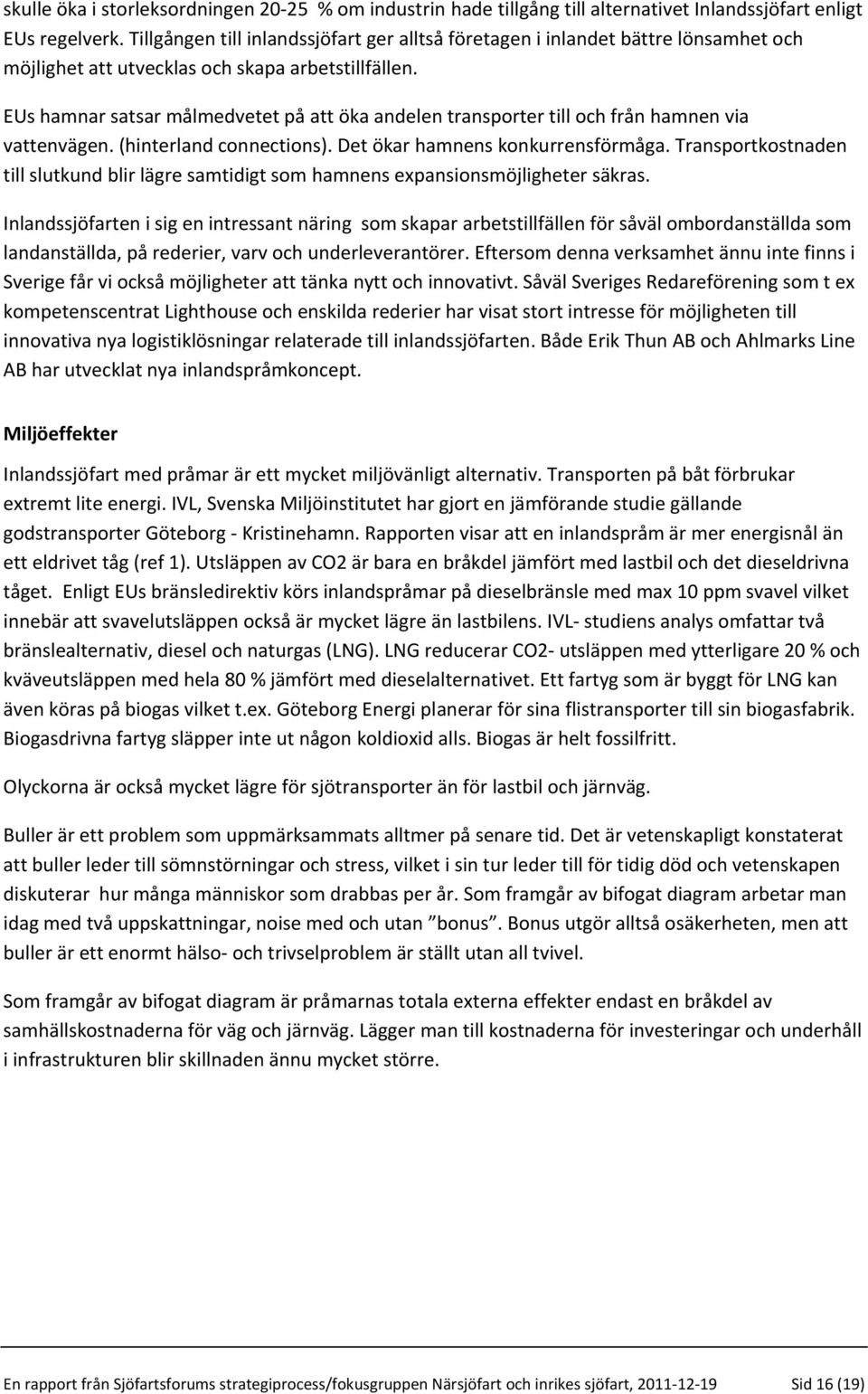 EUs hamnar satsar målmedvetet på att öka andelen transporter till och från hamnen via vattenvägen. (hinterland connections). Det ökar hamnens konkurrensförmåga.