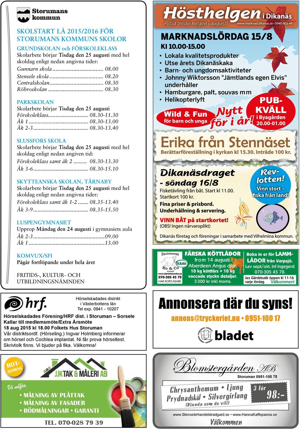 00 Åk 2-3... 08.30-3.40 SLUSSFORS SKOLA Skolarbete börjar Tisdag den 25 augusti med hel skoldag enligt nedan angien tid: Förskoleklass samt åk 2... 08.30-3.30 Åk 3-6... 08.30-5.