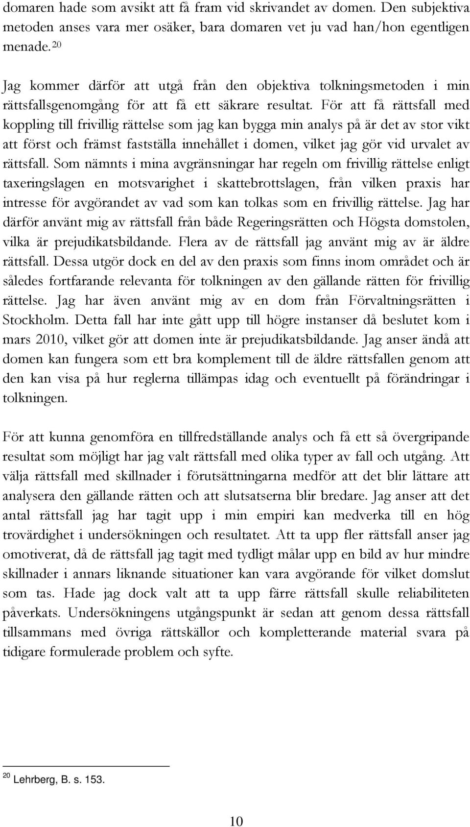 För att få rättsfall med koppling till frivillig rättelse som jag kan bygga min analys på är det av stor vikt att först och främst fastställa innehållet i domen, vilket jag gör vid urvalet av