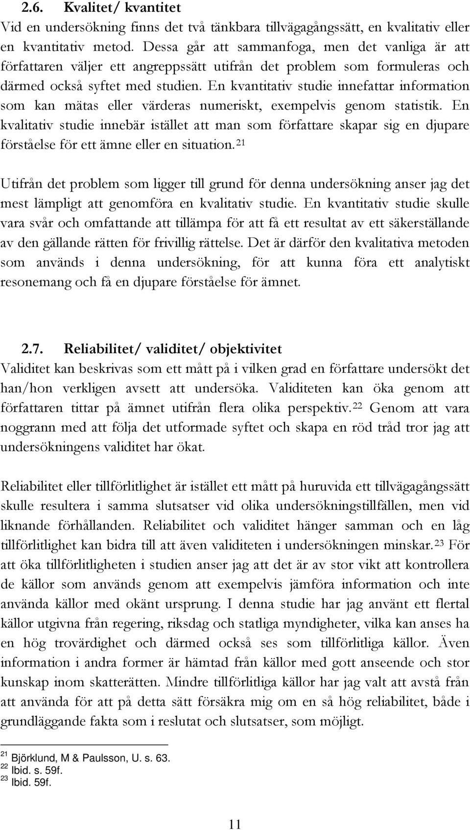 En kvantitativ studie innefattar information som kan mätas eller värderas numeriskt, exempelvis genom statistik.