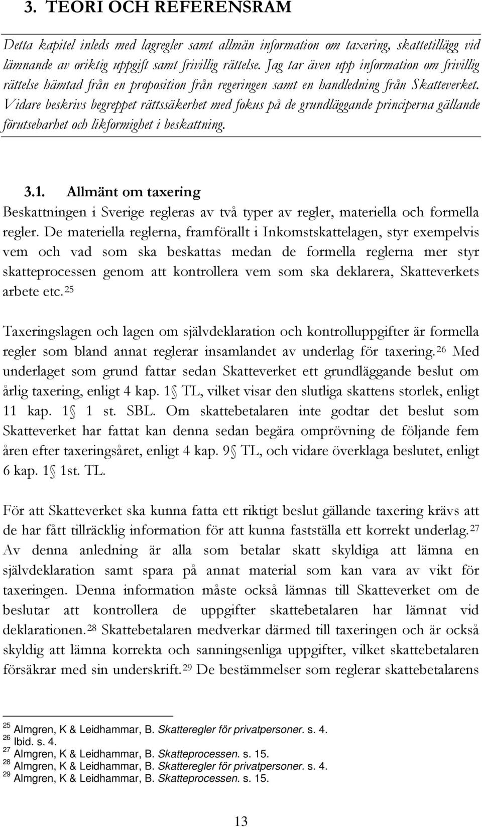 Vidare beskrivs begreppet rättssäkerhet med fokus på de grundläggande principerna gällande förutsebarhet och likformighet i beskattning. 3.1.