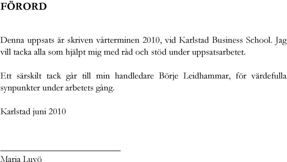 Jag vill tacka alla som hjälpt mig med råd och stöd under uppsatsarbetet.