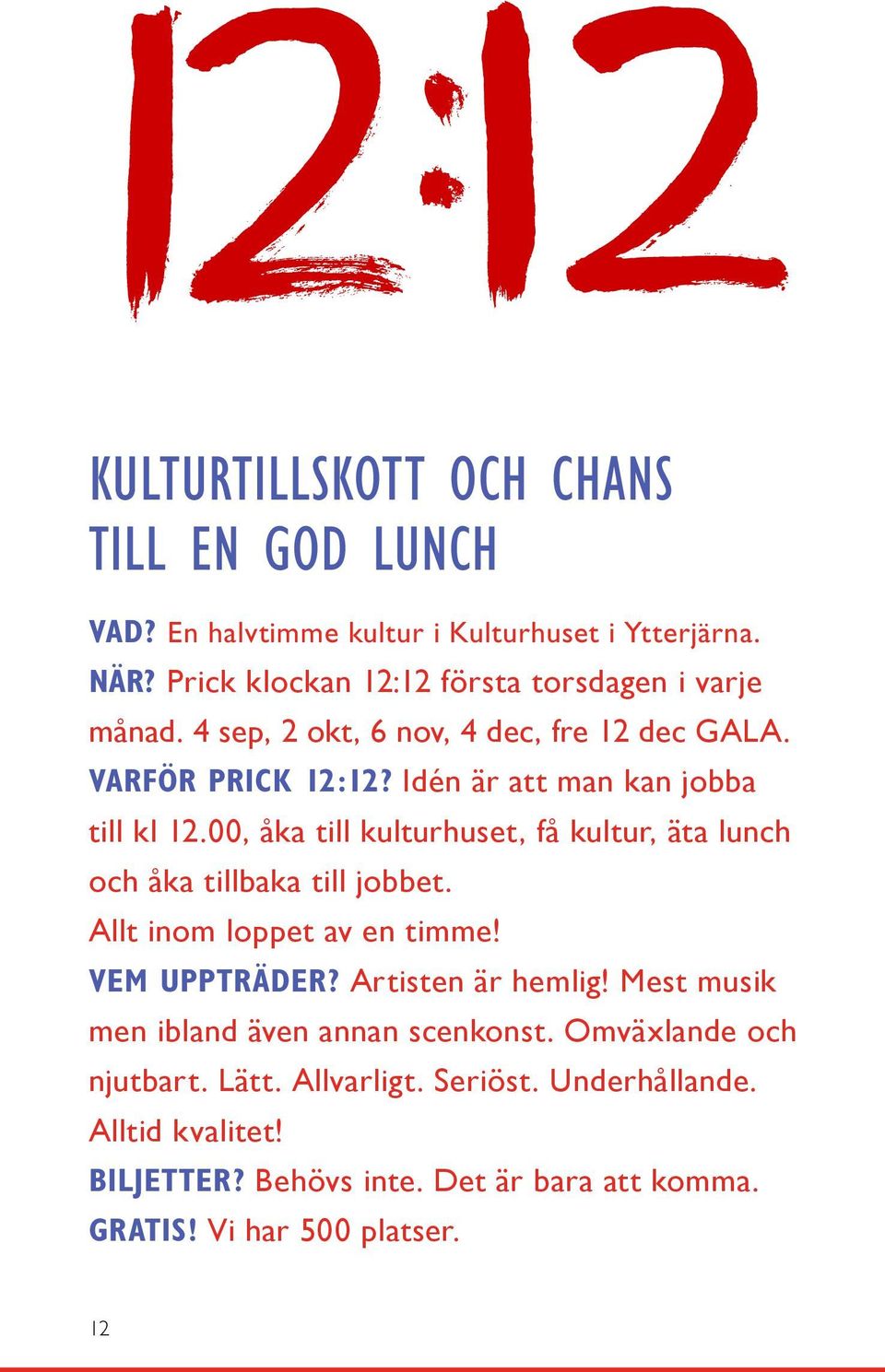 00, åka till kulturhuset, få kultur, äta lunch och åka tillbaka till jobbet. Allt inom loppet av en timme! VEM UPPTRÄDER? Artisten är hemlig!