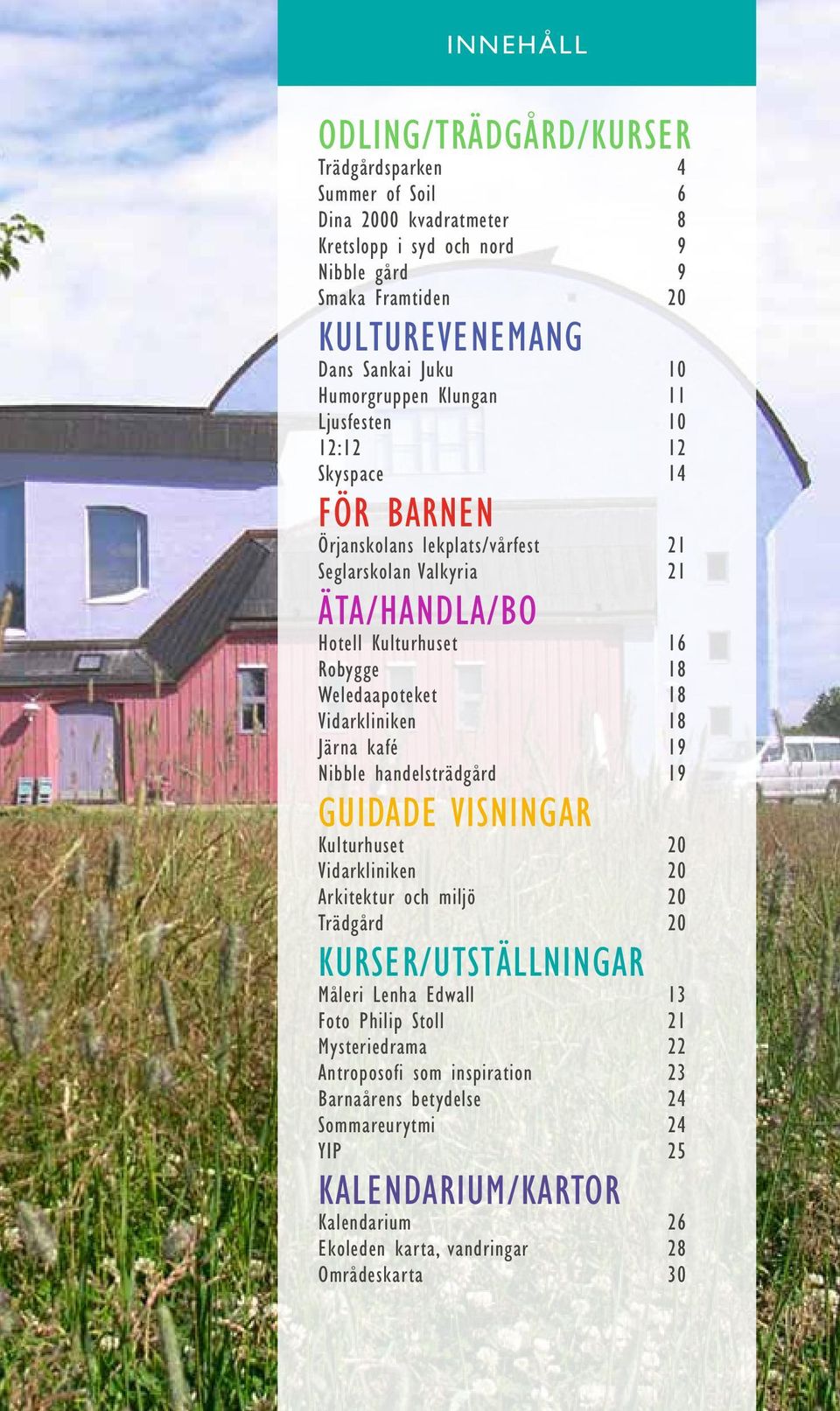 18 Vidarkliniken 18 Järna kafé 19 Nibble handelsträdgård 19 GUIDADE VISNINGAR Kulturhuset 20 Vidarkliniken 20 Arkitektur och miljö 20 Trädgård 20 KURSER/UTSTÄLLNINGAR Måleri Lenha Edwall 13