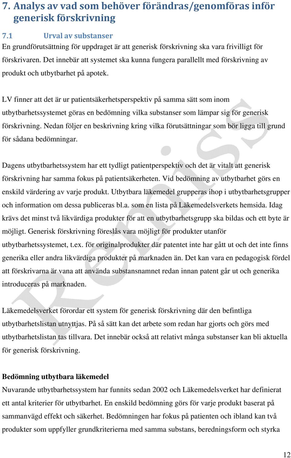 Det innebär att systemet ska kunna fungera parallellt med förskrivning av produkt och utbytbarhet på apotek.