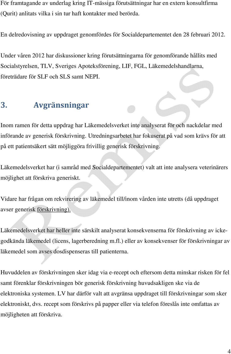 Under våren 2012 har diskussioner kring förutsättningarna för genomförande hållits med Socialstyrelsen, TLV, Sveriges Apoteksförening, LIF, FGL, Läkemedelshandlarna, företrädare för SLF och SLS samt