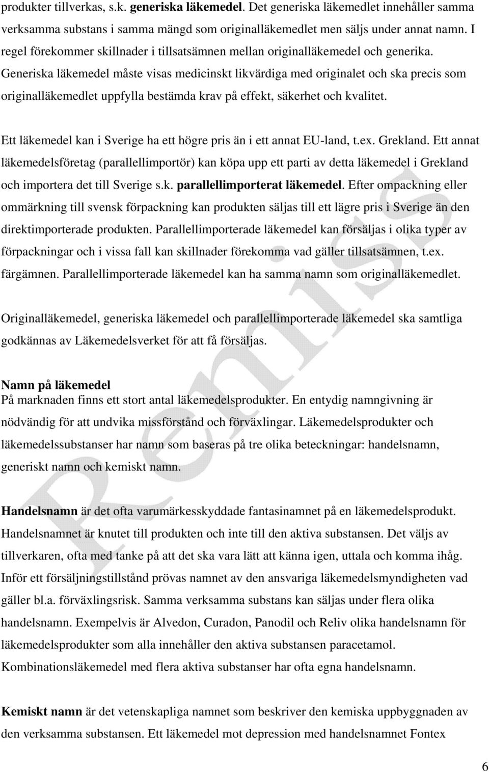 Generiska läkemedel måste visas medicinskt likvärdiga med originalet och ska precis som originalläkemedlet uppfylla bestämda krav på effekt, säkerhet och kvalitet.