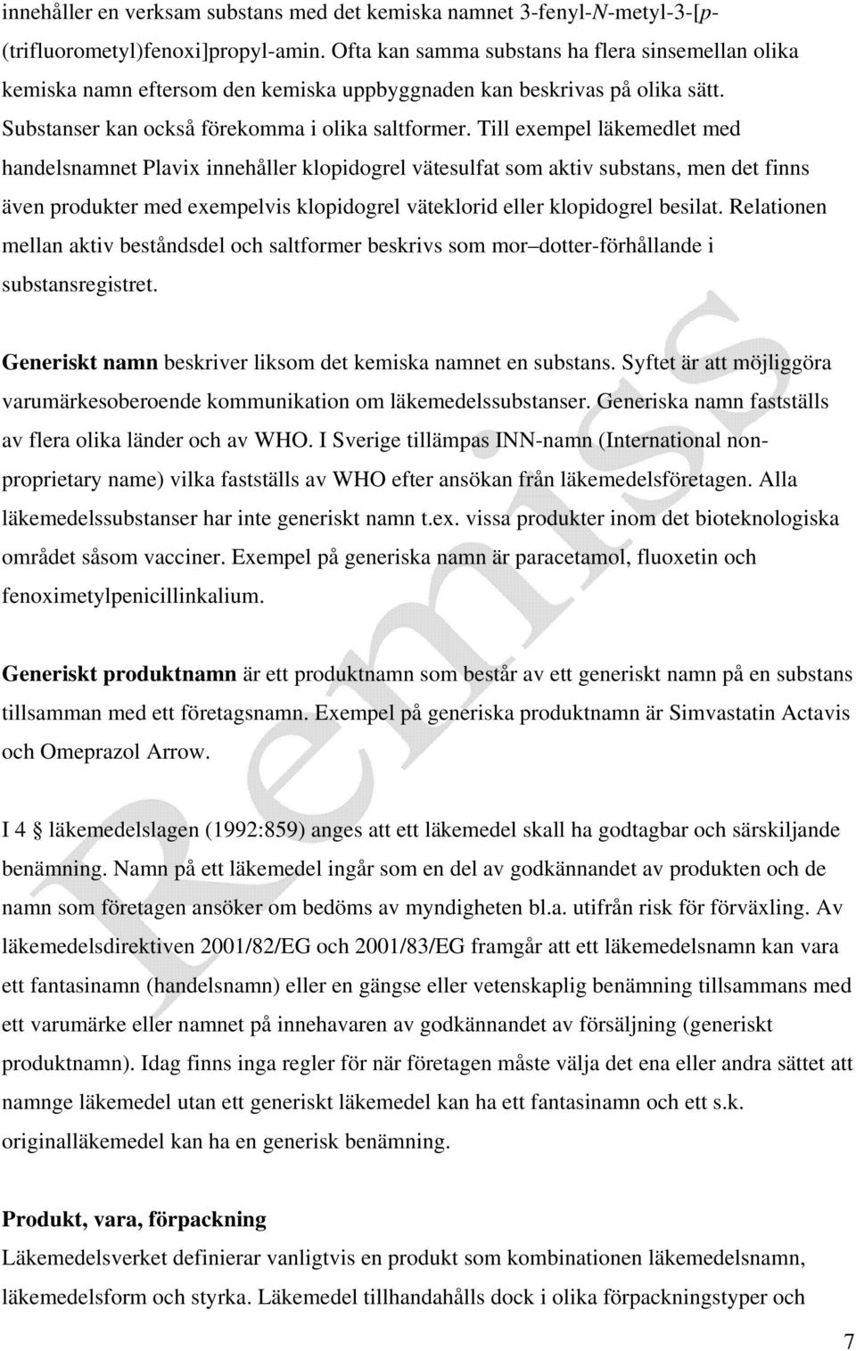 Till exempel läkemedlet med handelsnamnet Plavix innehåller klopidogrel vätesulfat som aktiv substans, men det finns även produkter med exempelvis klopidogrel väteklorid eller klopidogrel besilat.