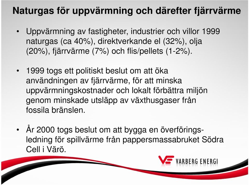 1999 togs ett politiskt beslut om att öka användningen av fjärrvärme, för att minska uppvärmningskostnader och lokalt förbättra