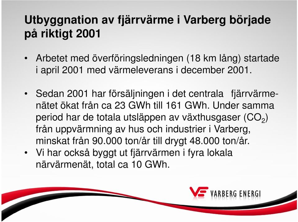 Sedan 2001 har försäljningen i det centrala fjärrvärmenätet ökat från ca 23 GWh till 161 GWh.